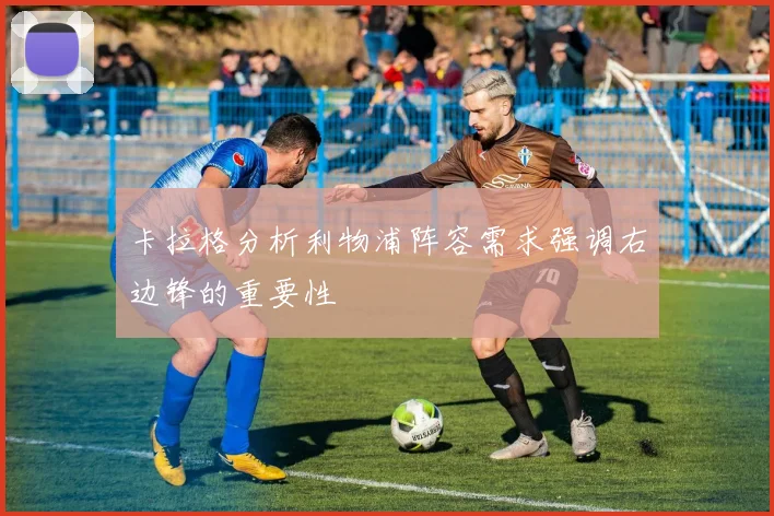 卡拉格分析利物浦阵容需求强调右边锋的重要性