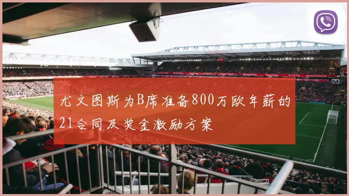 尤文图斯为B席准备800万欧年薪的21合同及奖金激励方案