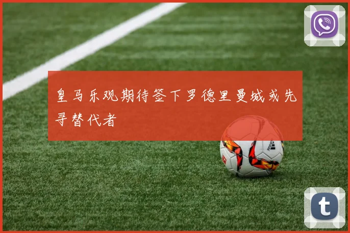皇马乐观期待签下罗德里曼城或先寻替代者